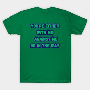 you're either with me or against me T-Shirt